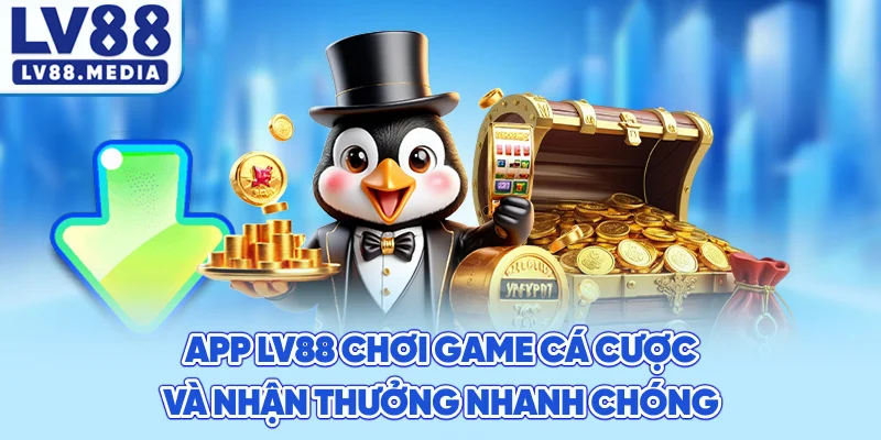App LV88 – Chơi Game, Cá Cược Và Nhận Thưởng Nhanh Chóng