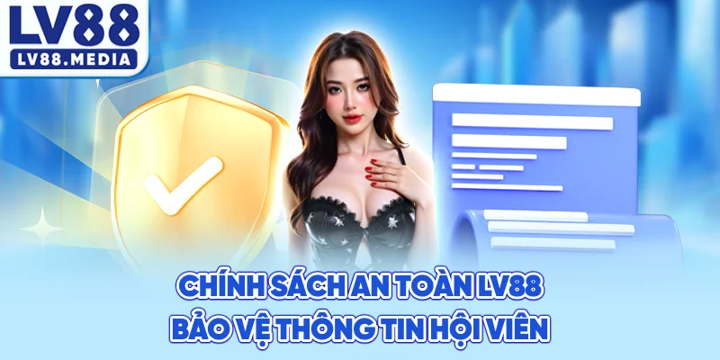 Chính Sách An Toàn LV88 – Bảo Vệ Thông Tin Hội Viên