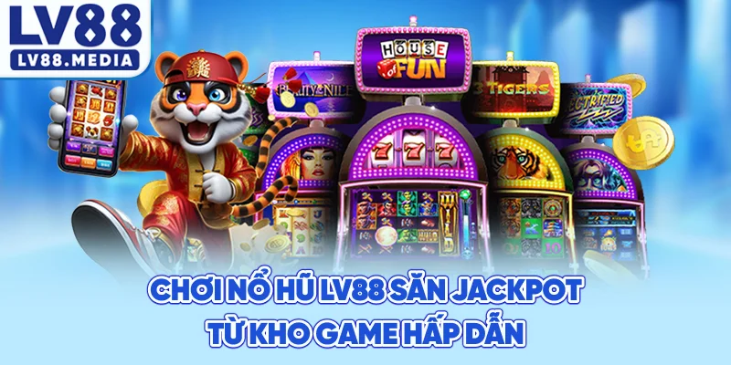 Chơi Nổ Hũ LV88 Săn Jackpot Từ Kho Game Hấp Dẫn