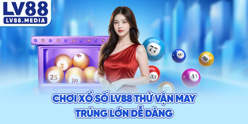Chơi Xổ Số LV88 Thử Vận May Trúng Lớn Dễ Dàng