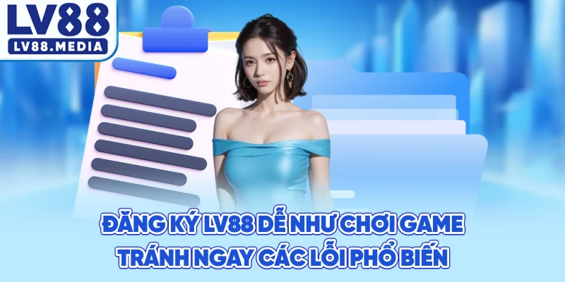 Đăng Ký LV88 Dễ Như Chơi Game – Tránh Ngay Các Lỗi Phổ Biến