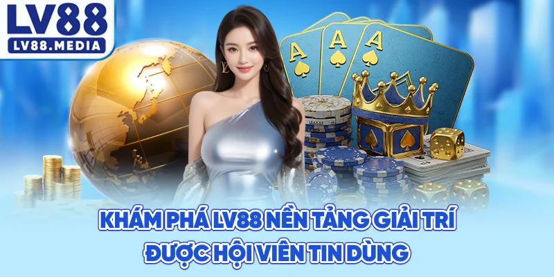 Khám Phá LV88 – Nền Tảng Giải Trí Được Hội Viên Tin Dùng