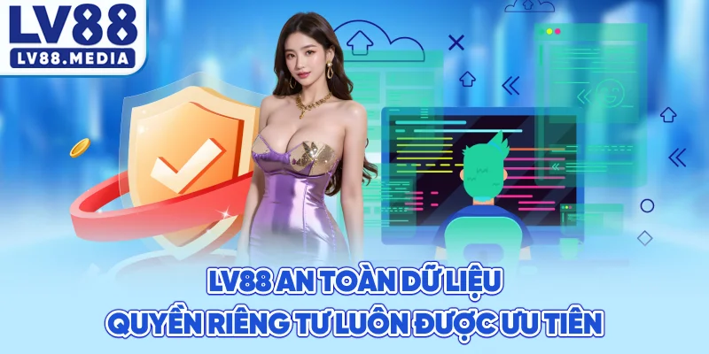 LV88 An Toàn Dữ Liệu – Quyền Riêng Tư Luôn Được Ưu Tiên