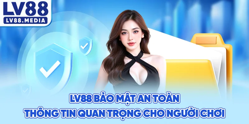 LV88 Bảo Mật An Toàn – Thông Tin Quan Trọng Cho Người Chơi