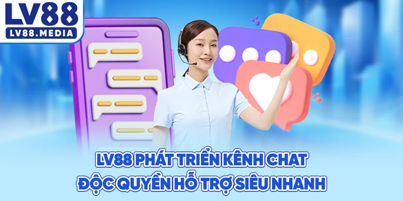 lv88 phát triển kênh chat độc quyền hỗ trợ siêu nhanh