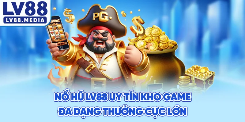 Nổ Hũ LV88 Uy Tín Kho Game Đa Dạng Thưởng Cực Lớn
