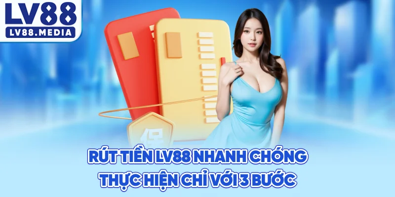 Rút Tiền LV88 Nhanh Chóng – Thực Hiện Chỉ Với 3 Bước