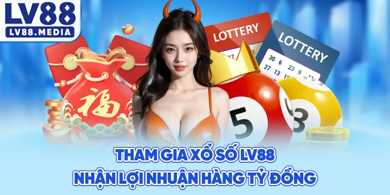 Tham Gia Xổ Số LV88 Nhận Lợi Nhuận Hàng Tỷ Đồng